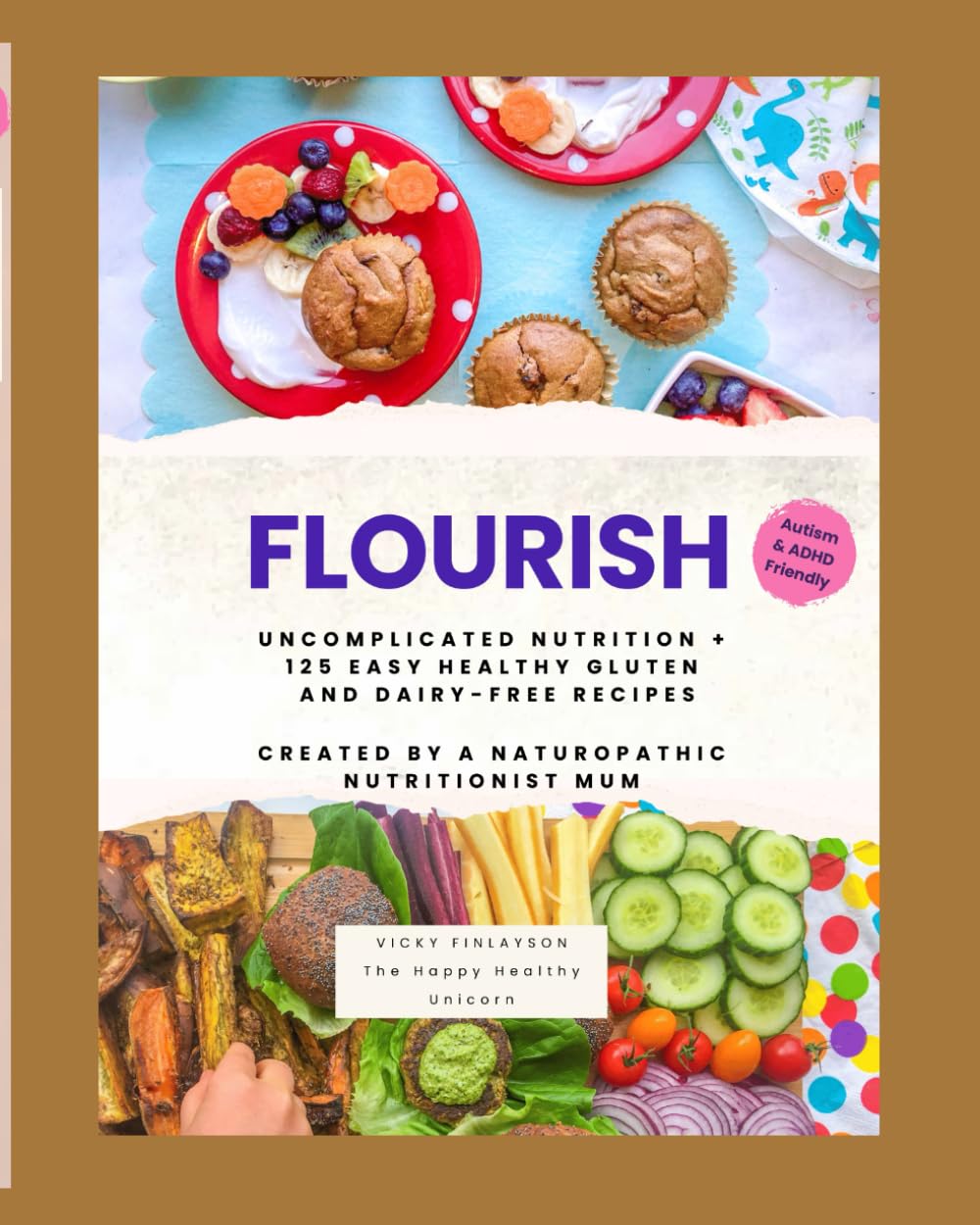 FLOURISH: Uncomplicated Nutrition + 125 Easy Healthy Gluten and Dairy Free Recipes Created by A Naturopathic Nutritionist Mum