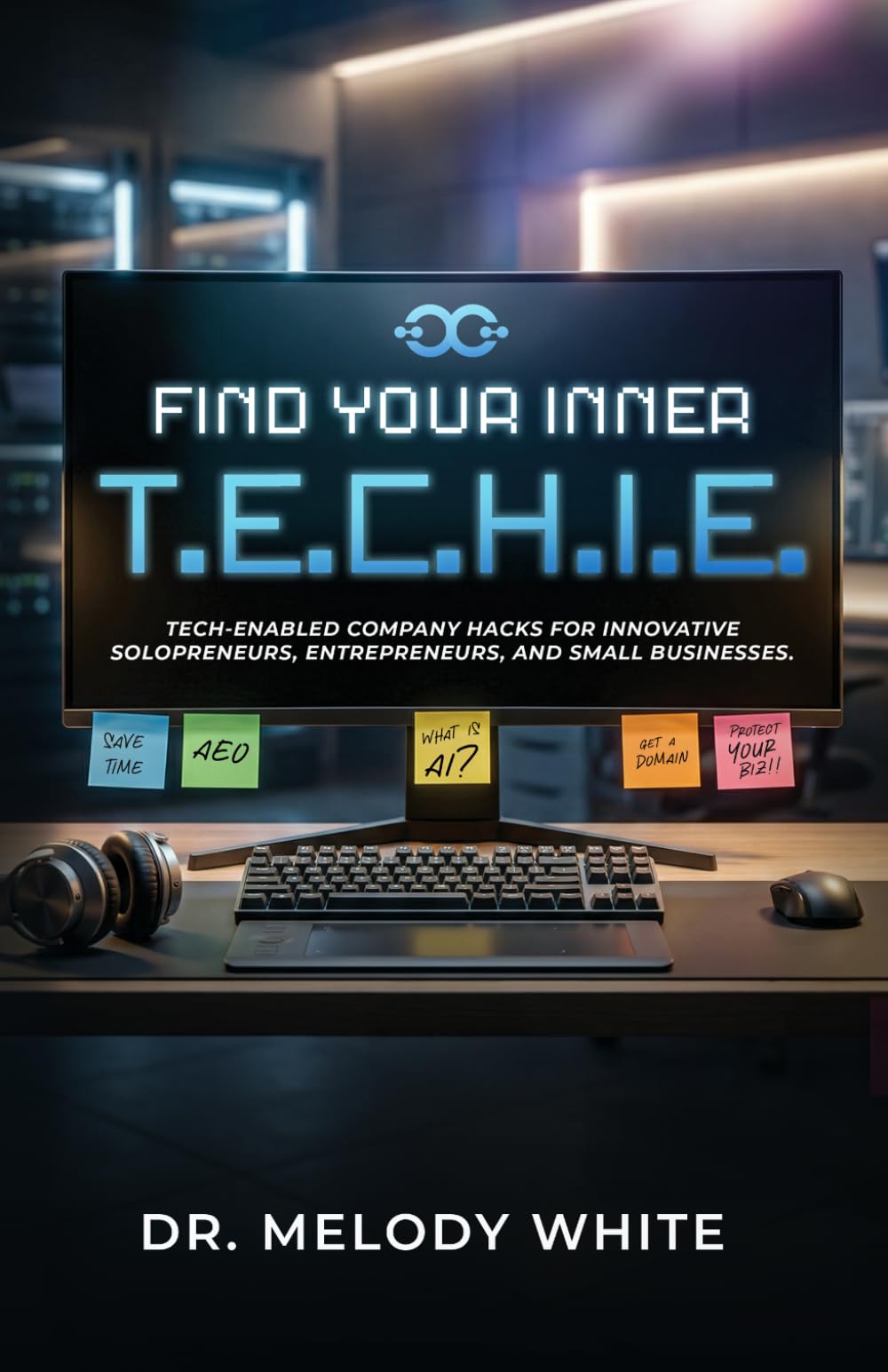 Find Your Inner T.E.C.H.I.E.: Tech-Enabled Company Hacks for Innovative Solopreneurs, Entrepreneurs, and Small Businesses