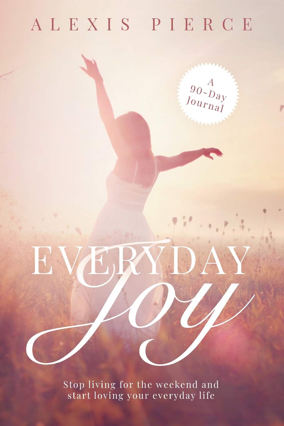 Everyday Joy: Stop living for the weekend and start loving your everyday life