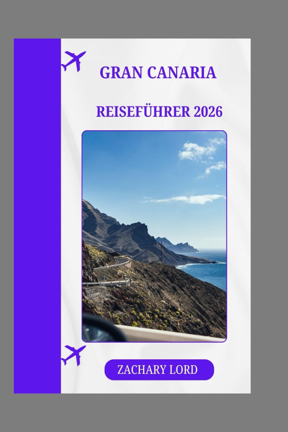 GRAN CANARIA REISEFÜHRER 2026: „Gran Canaria 2026: Entdecken Sie versteckte Strände, charmante Dörfer, Festivals, die lokale Küche und Abenteueraktivitäten“