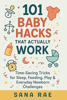 101 Baby Hacks That Actually Work: Time-Saving Tricks for Sleep, Feeding, Play & Everyday Newborn: Quick, Clever, and Sanity-Saving Solutions Every New Parent Needs in the First Year (101 Parenting)