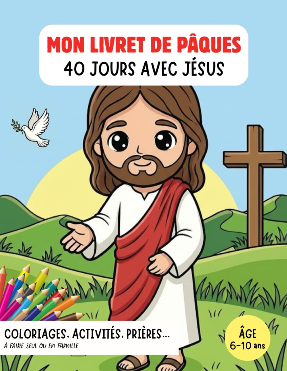 Mon livret de Pâques - 40 jours avec Jésus : Coloriages, histoires de la Bible avec explications, prières simples et éveil à la foi pour enfants: Livre chrétien & activités à partir de 6 ans