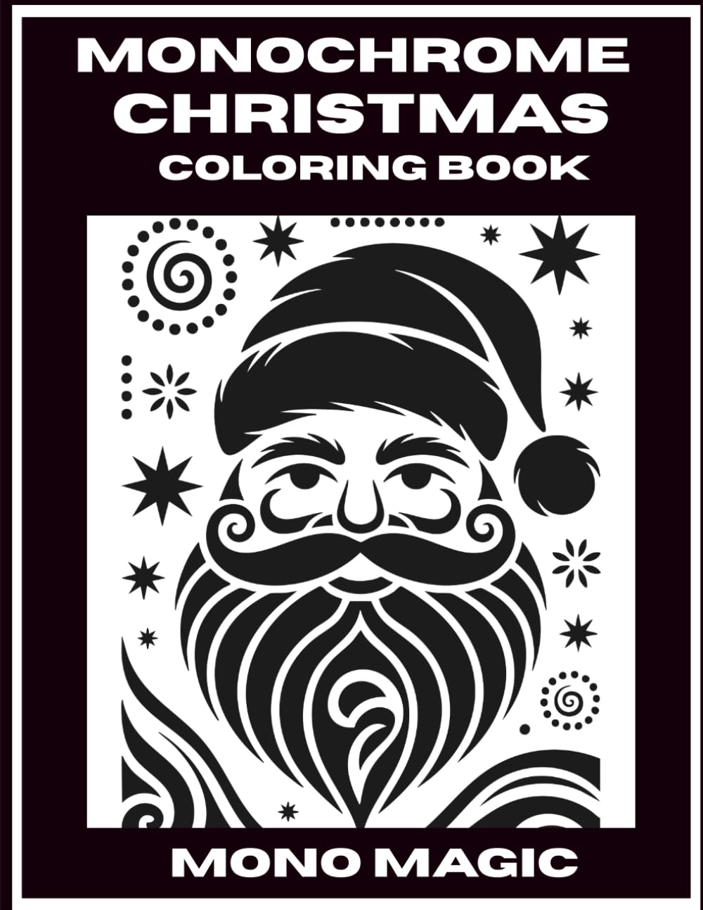 Monochrome Christmas Coloring Book for Adults: Calm & Stress-Free Festive Designs: 50 Relaxing Winter Holiday Scenes in Black and White: Inspirational ... and Ultimate Zen — The Mono Magic Collection