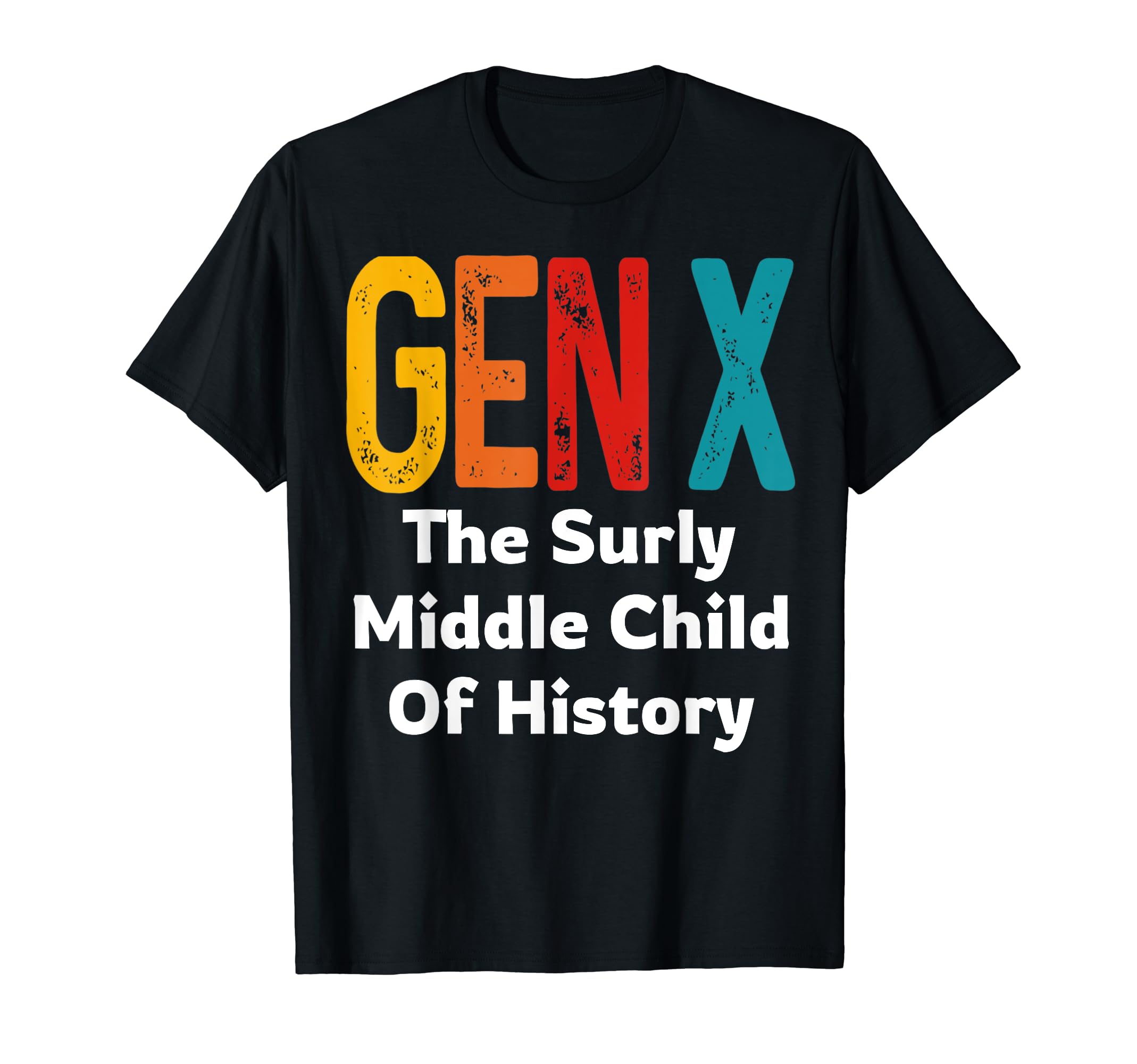 Gen X The Surly Middle Child Of History Funny Humor Sarcasm T-Shirt