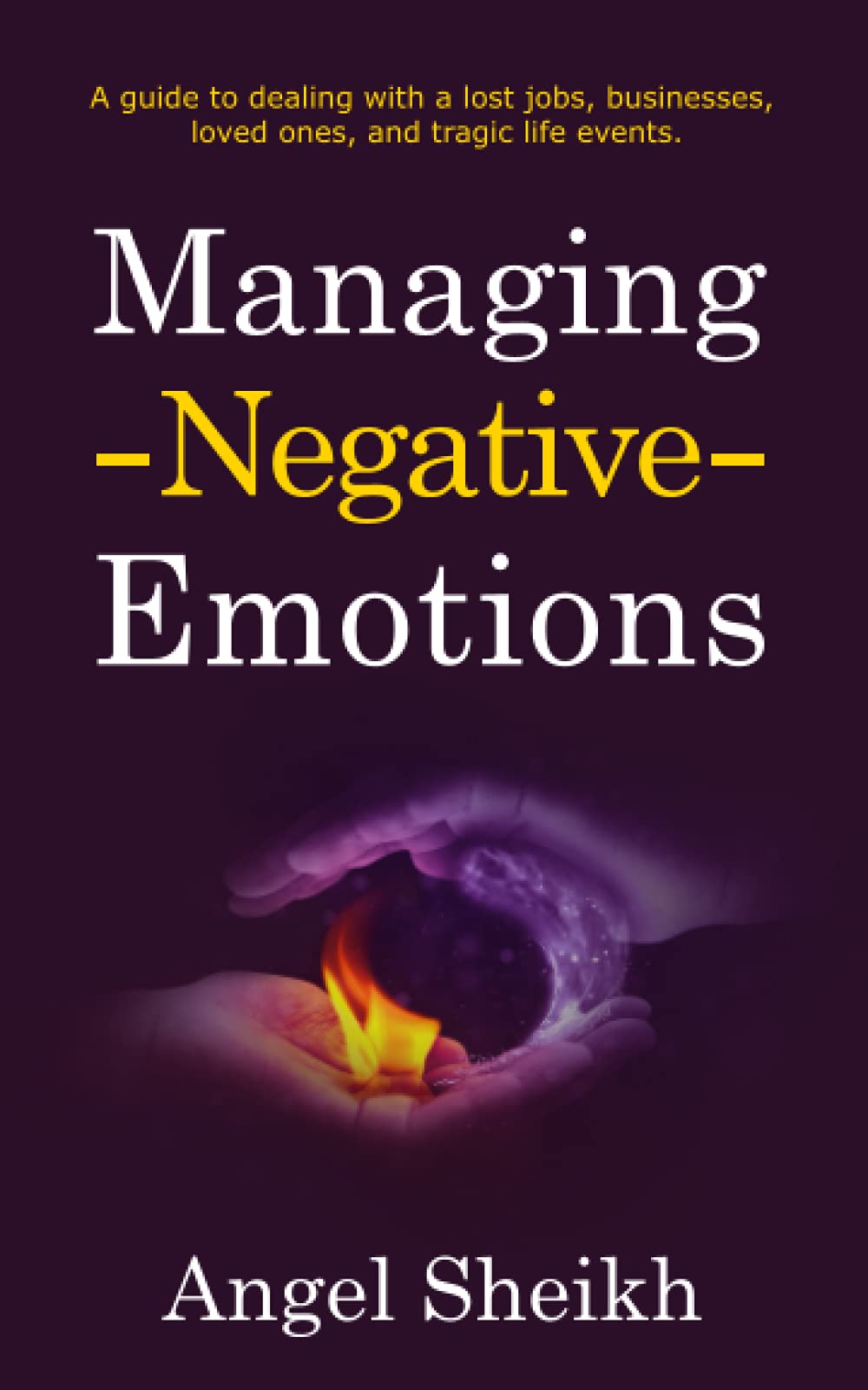 Managing Negative Emotions: A Guide to Dealing With a Lost Job or Business, Losing Loved Ones, and Tragic Life Events