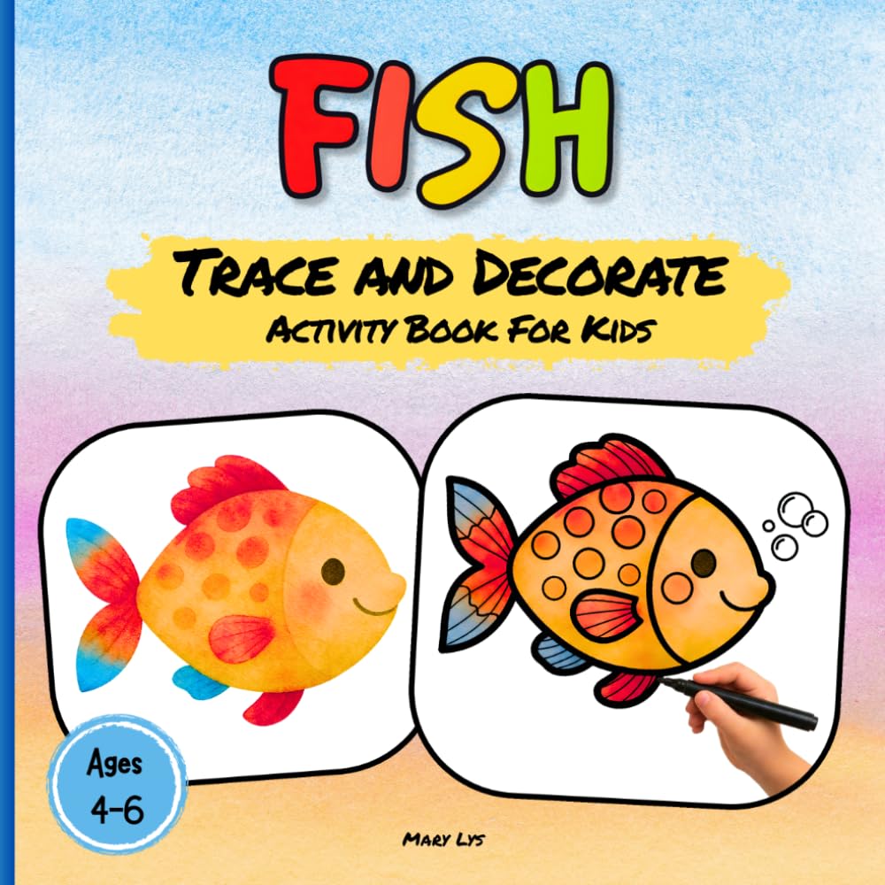 FISH TRACE AND DECORATE ACTIVITY BOOK FOR KIDS AGES 4-6: 40 Watercolor Cute Fish Designs to Trace, Outline, and Decorate — A Relaxing & Creative ... Play (WATERCOLOR TRACE & DECORATE)