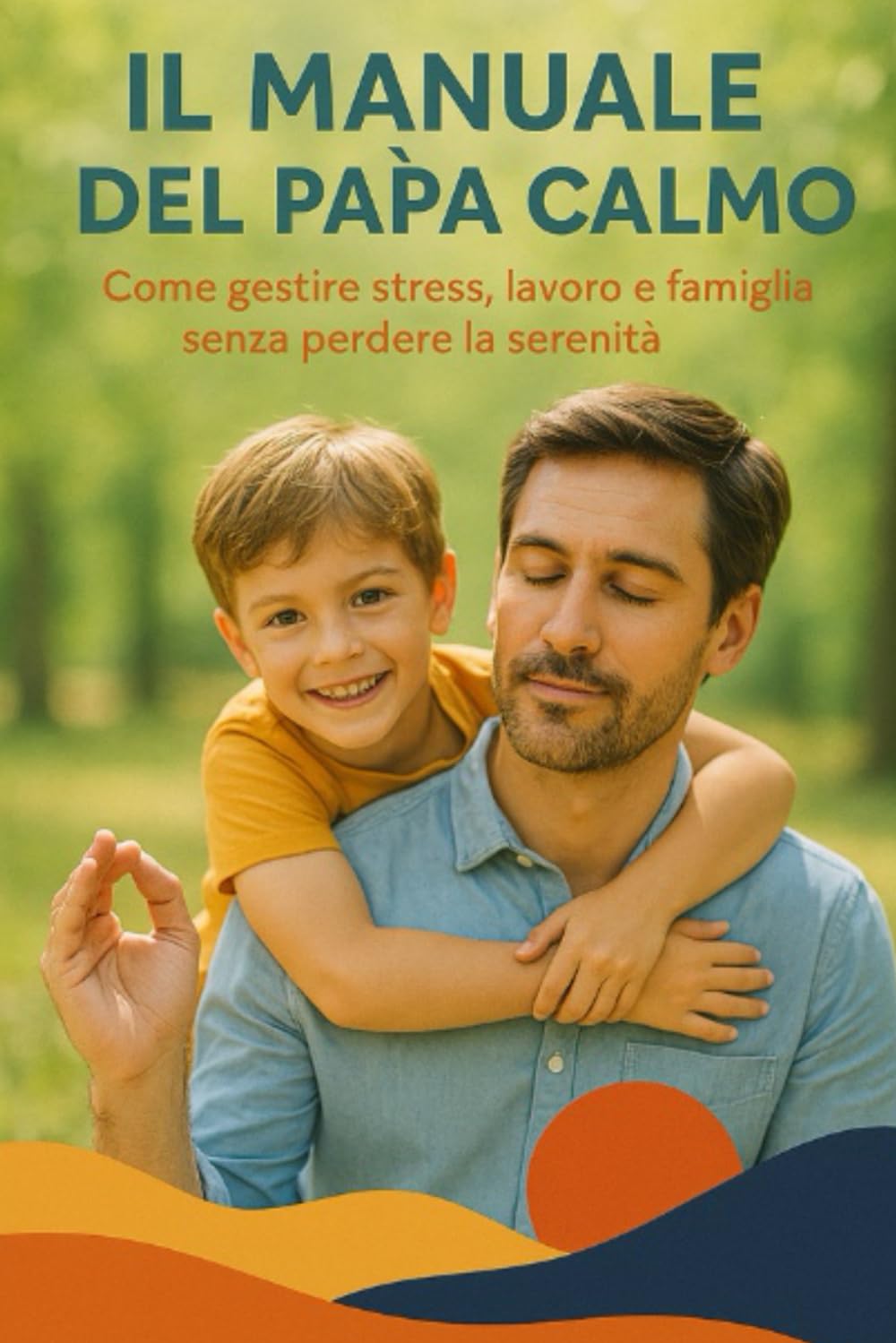 IL MANUALE DEL PAPA' CALMO: Come gestire stress, lavoro e famiglia senza perdere la serenità