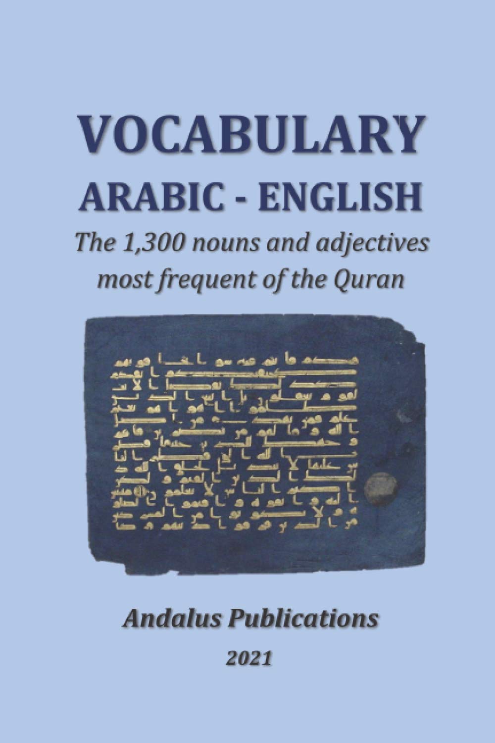 Arabic - English Vocabulary: The 1,300 most frequent nouns and adjectives in the Quran (Languages of the Bible and the Qur’an)