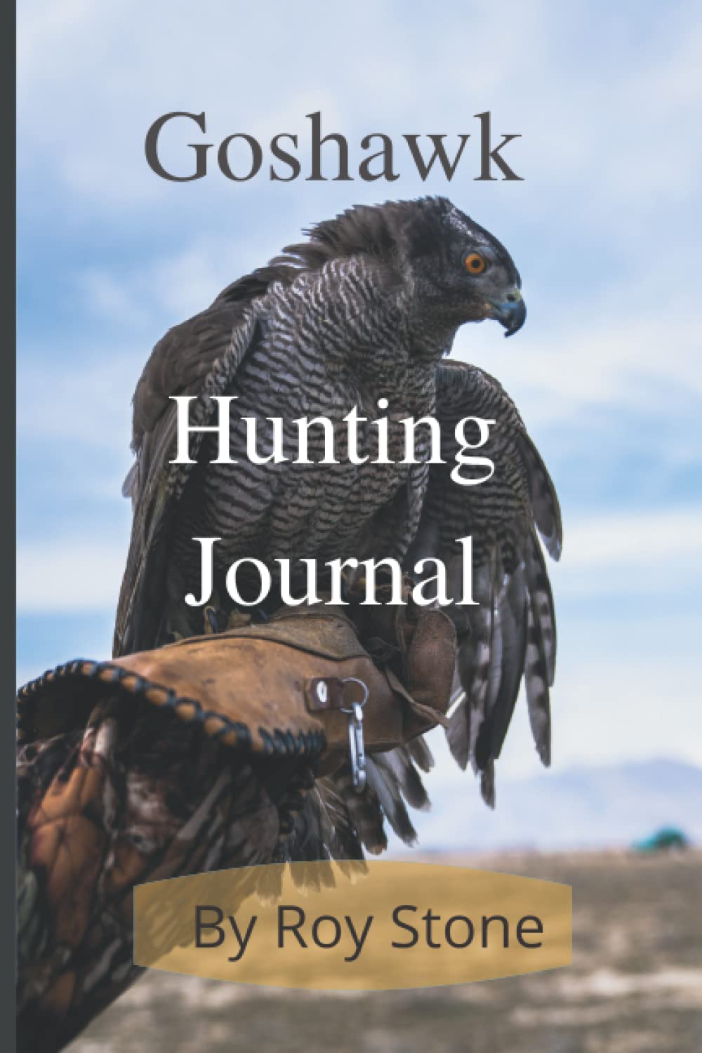 The Goshawk Hunting Journal: Falconry With Goshawks