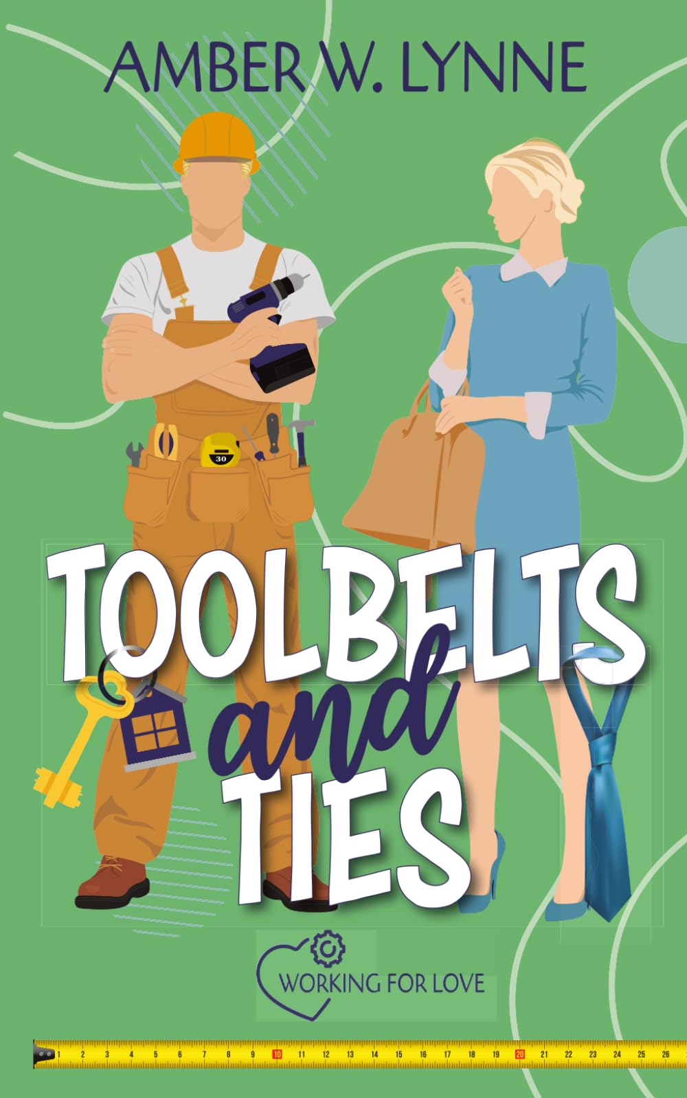 Toolbelts & Ties: A Sweet, Opposites Attract, Workplace Romance: 2 (Working for Love)