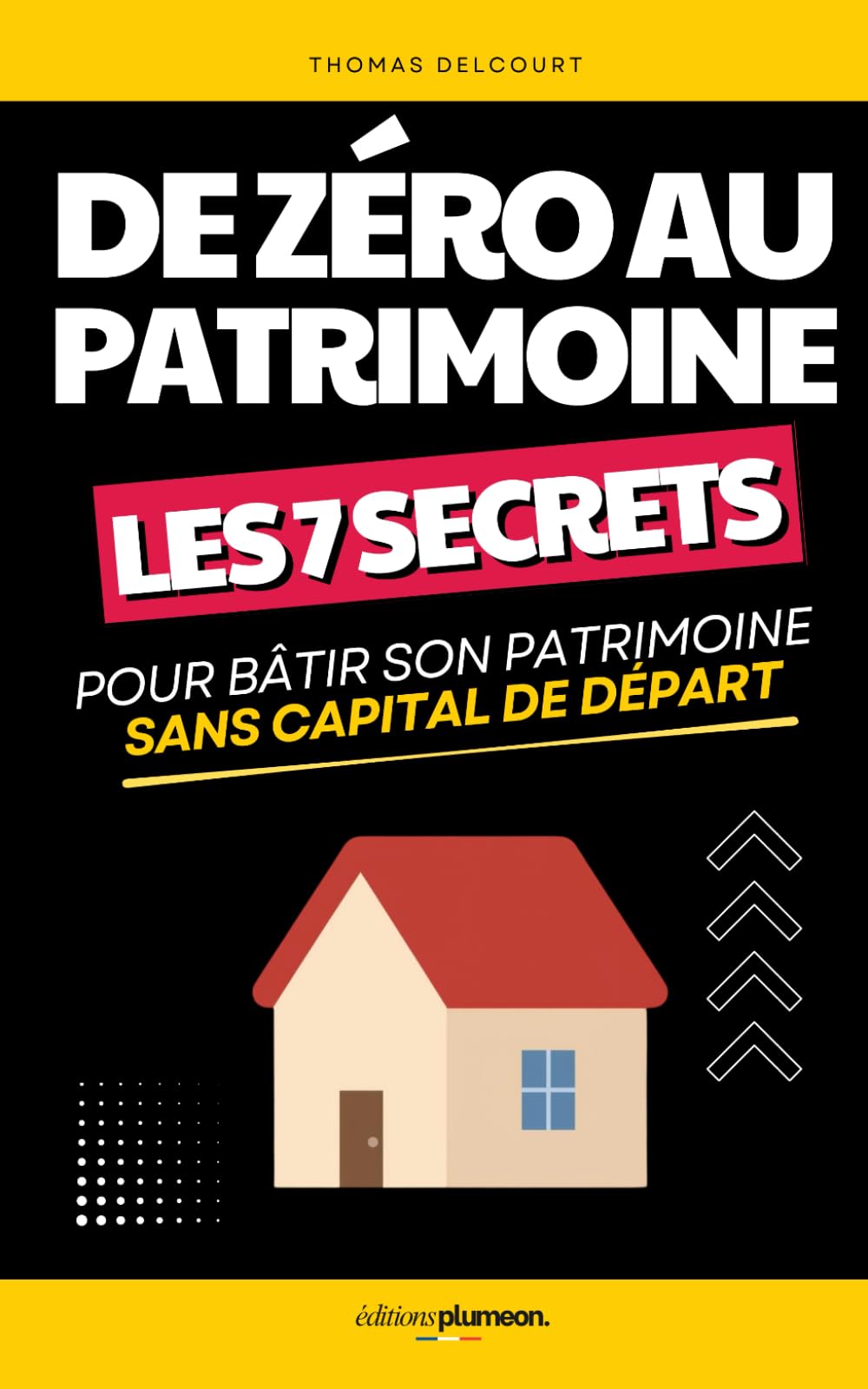 De Zéro au Patrimoine: Les 7 Secrets pour Bâtir son Patrimoine Sans Capital de Départ | Construis ton Patrimoine | Investissement Bourse, Immobilier, ... de l’Argent | Investir | Guide Complet