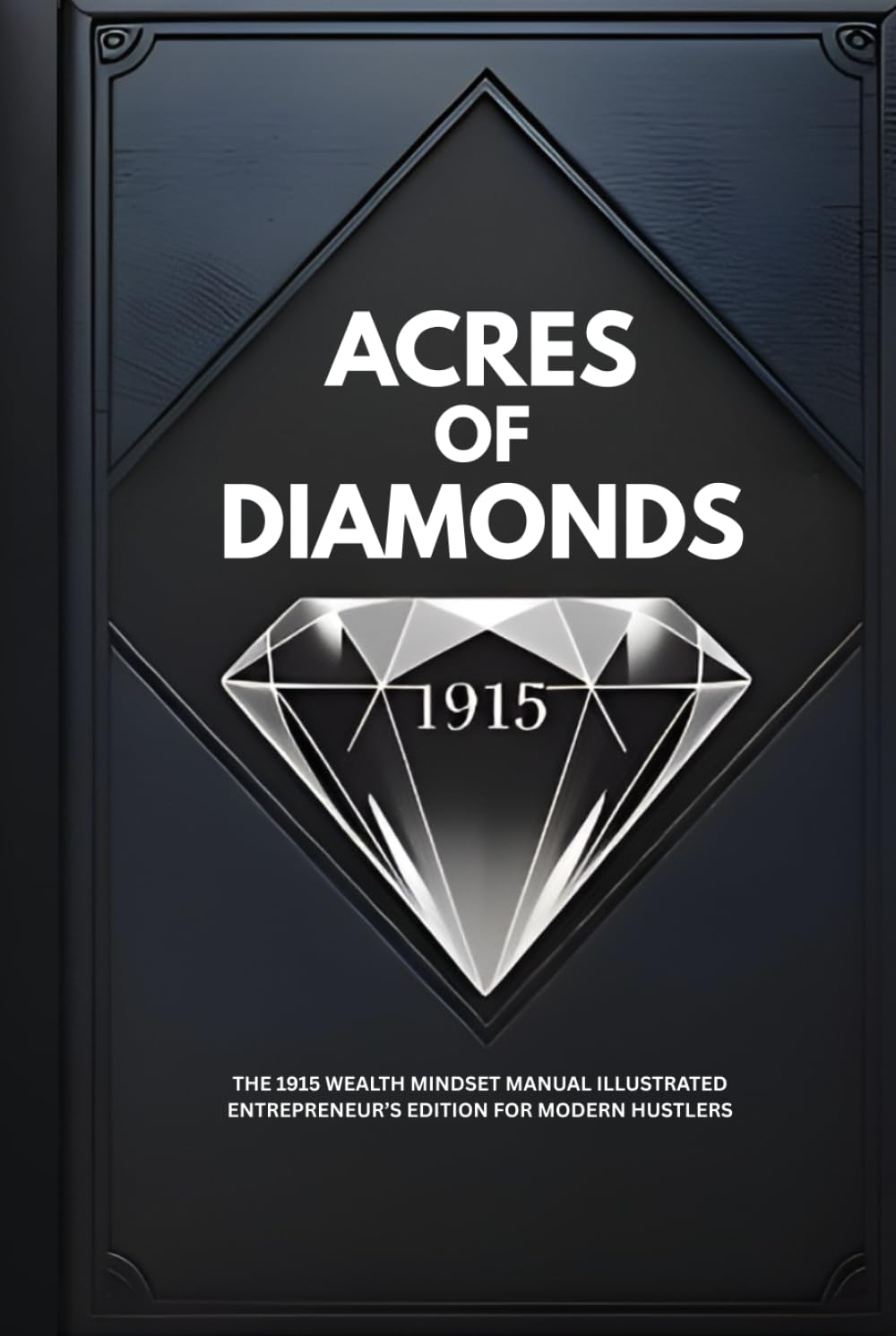 ACRES OF DIAMONDS: The 1915 Wealth Mindset Manual Illustrated Entrepreneur’s Edition for Modern Hustlers (Wealth Mindset Manuals & Tools)