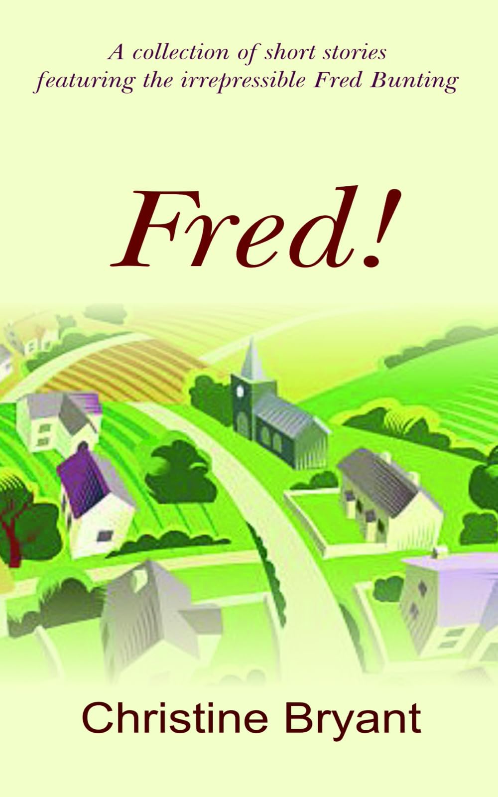 Fred!: A collection of cosy humorous stories set in a country village. Ideal coffee break reads.