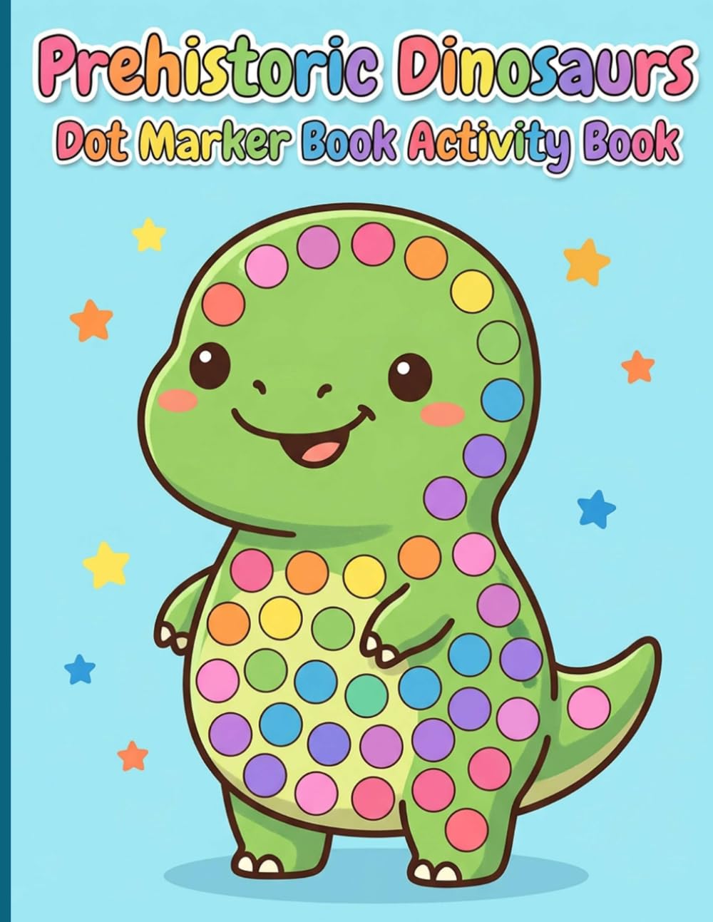 Prehistoric Dinosaurs Dot Marker Book Activity Book: Easy Paint Dauber Activities for Little Hands Featuring Big Dots and Bold Lines for Hours of Calm Creative Play Ages 2-5