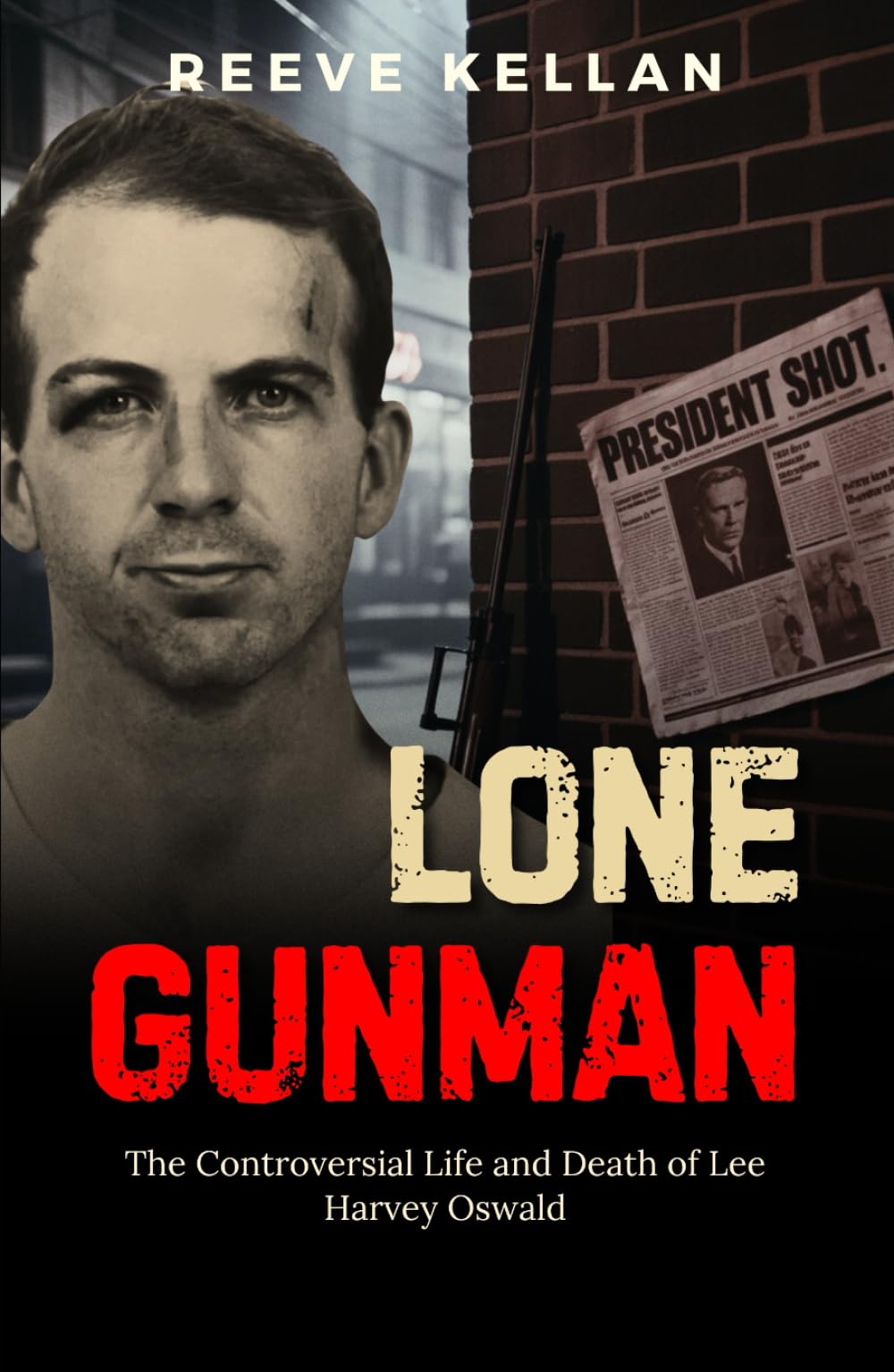 Lone Gunman: The Controversial Life and Death of Lee Harvey Oswald - An Independent True Crime Novel