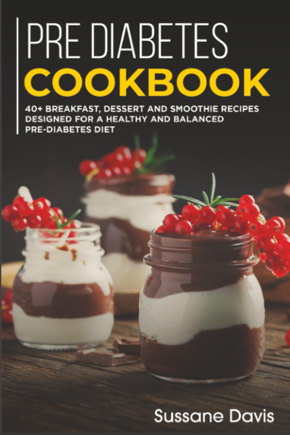 Pre-diabetes Cookbook: 40+ Breakfast, Dessert and Smoothie Recipes designed for a healthy and balanced Pre-Diabetes diet