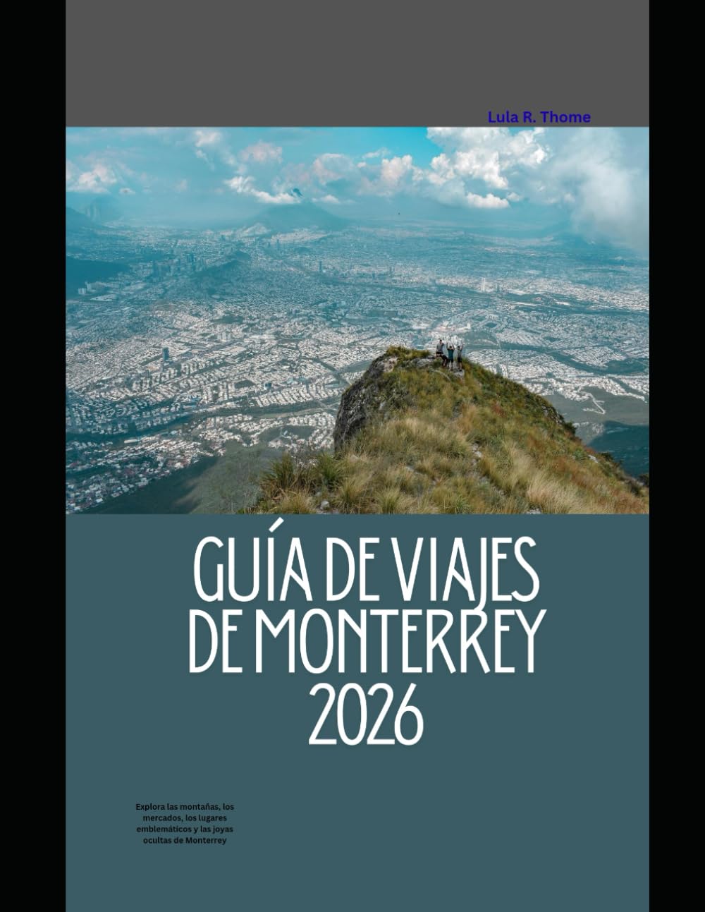 GUÍA DE VIAJES DE MONTERREY 2026: Explora las montañas, los mercados, los lugares emblemáticos y las joyas ocultas de Monterrey (The Global Explorer Travel Guide Series 2026)