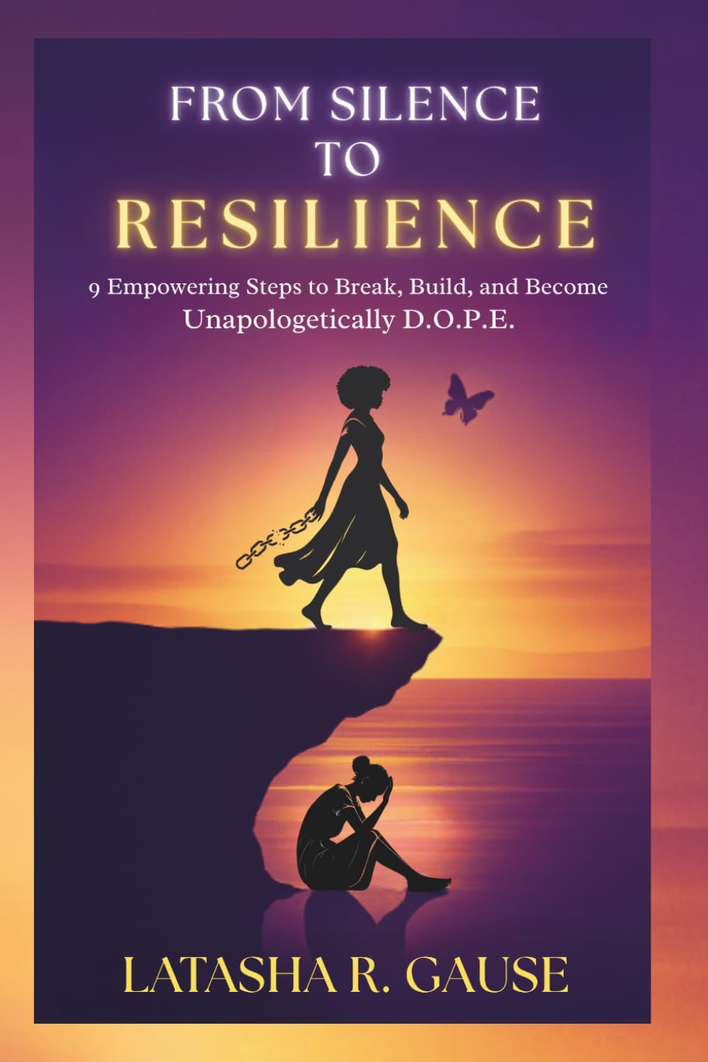 From Silence to Resilience: 9 Empowering Steps to Break, Build, and Become Unapologetically D.O.P.E.