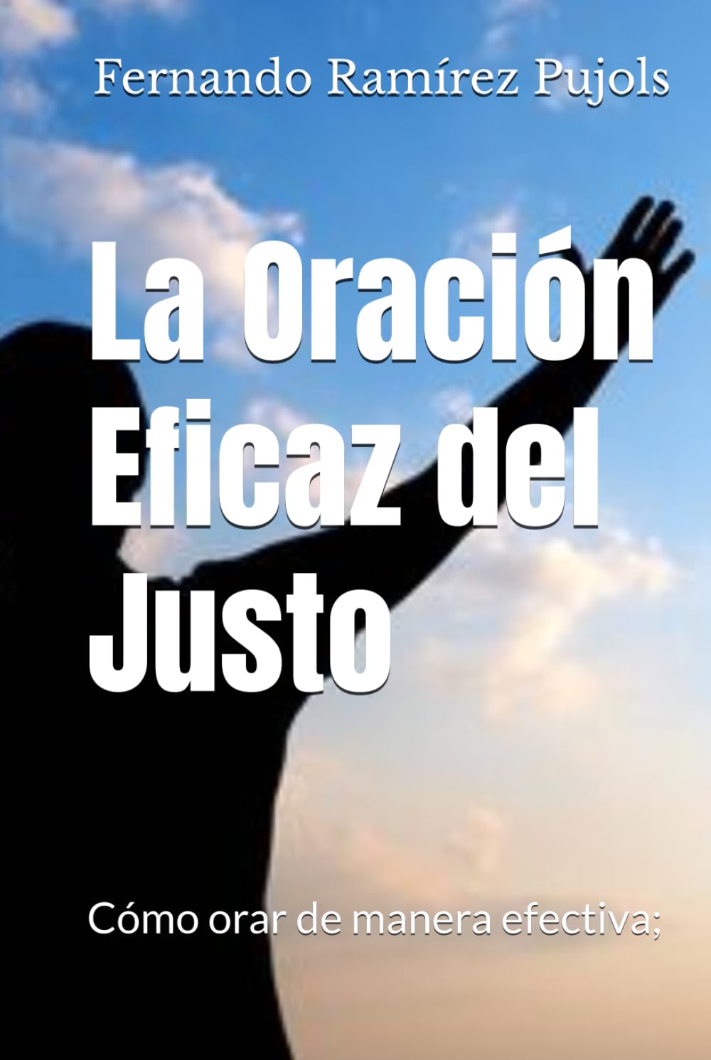 La Oración Eficaz del Justo: Cómo orar de manera efectiva;