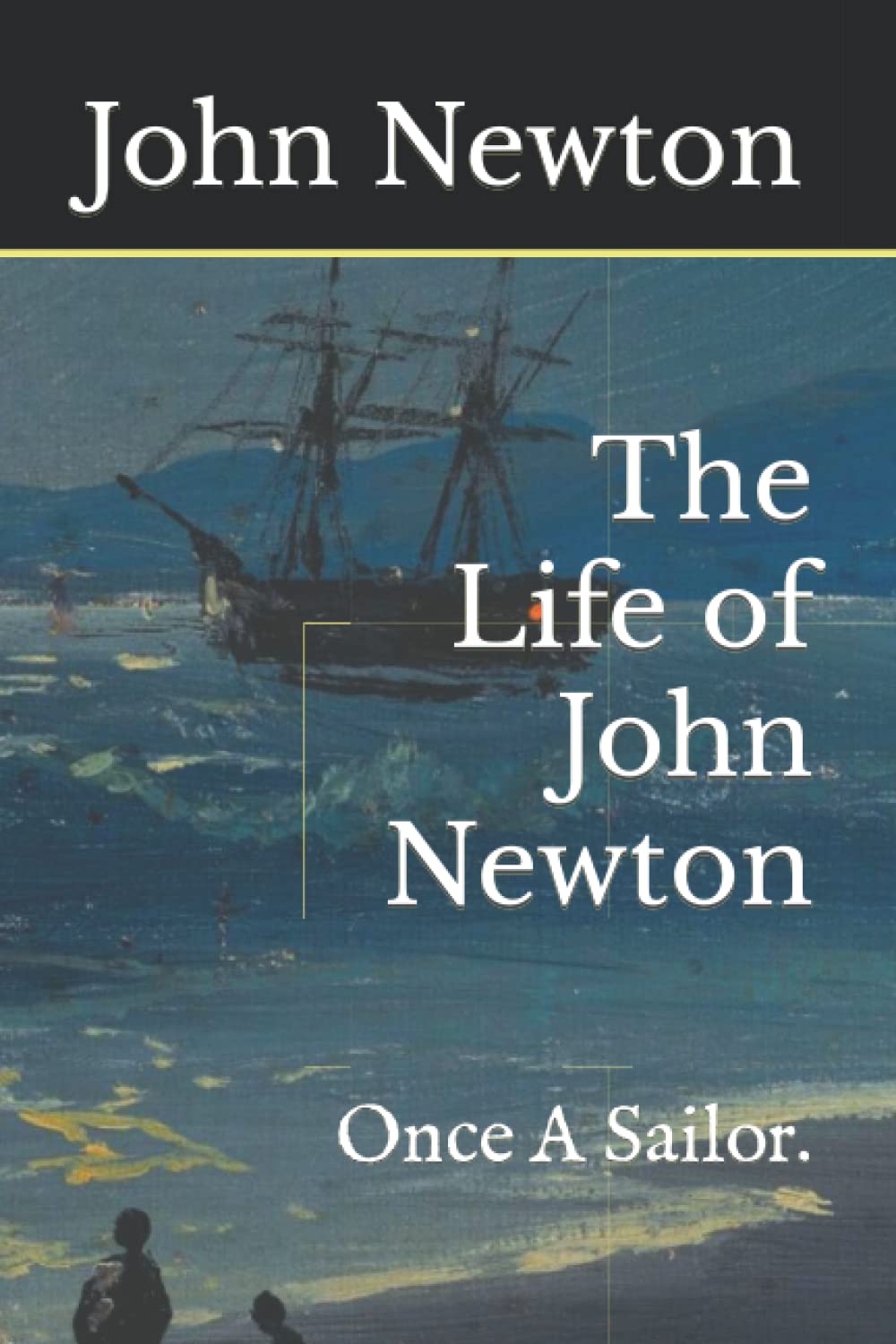 The Life of John Newton: Once A Sailor.