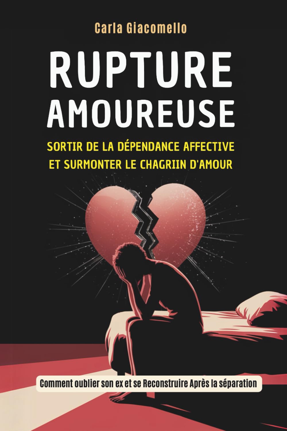Rupture Amoureuse : Sortir de la Dépendance Affective Et Surmonter Le Chagrin d'amour: Comment oublier son ex et se Reconstruire Après la séparation