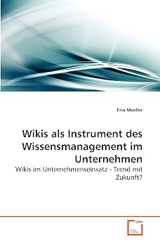 Wikis als Instrument des Wissensmanagement im Unternehmen Wikis im Unternehmenseinsatz - Trend mit Zukunft? German Edition