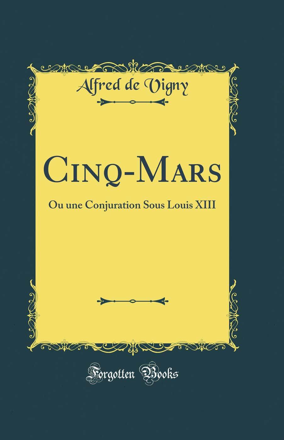 Cinq-Mars: Ou une Conjuration Sous Louis XIII (Classic Reprint)