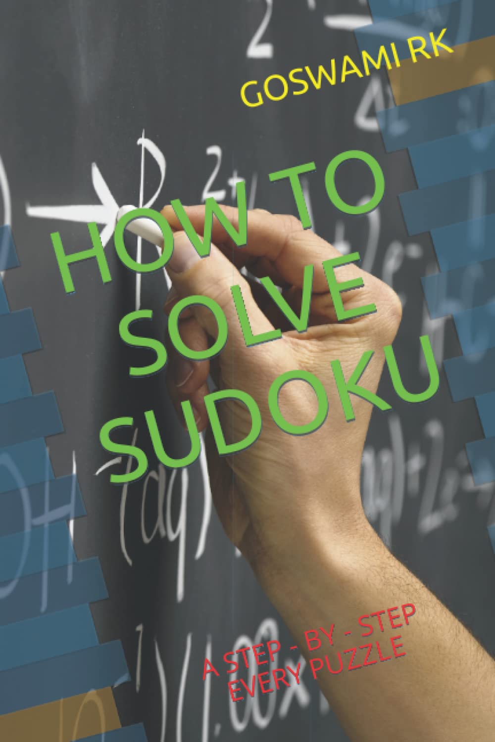 HOW TO SOLVE SUDOKU: A STEP - BY - STEP EVERY PUZZLE