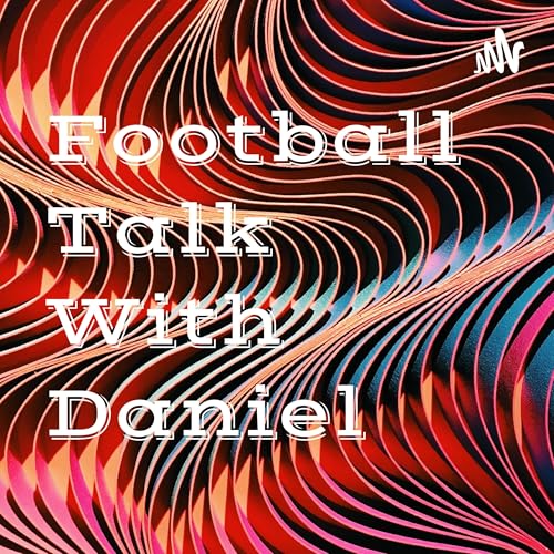 Football Talk With Daniel Podcast Por Olayemi A. Daniel arte de portada