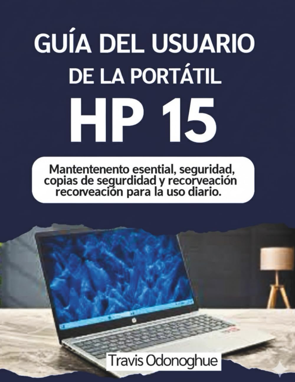 GUÍA DEL USUARIO DE LA PORTÁTIL HP 15: Mantenimiento esencial, seguridad, copias de seguridad y recuperación para el uso diario.