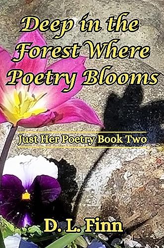 Deep in the Forest Where Poetry Blooms: Just Her Poetry Book Two