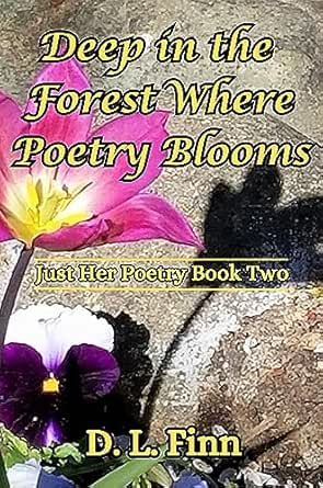 Deep in the Forest Where Poetry Blooms: Just Her Poetry Book Two