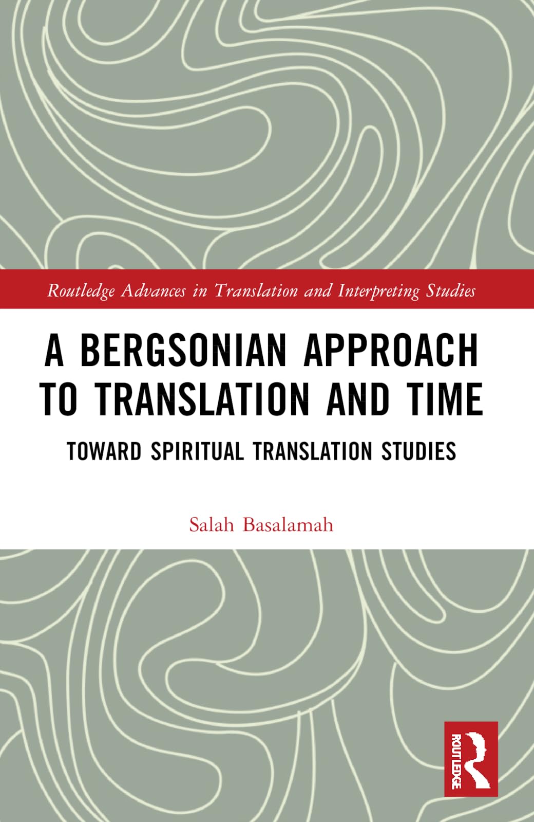 A Bergsonian Approach to Translation and Time: Toward Spiritual Translation Studies (Routledge Advances in Translation and Interpreting Studies)