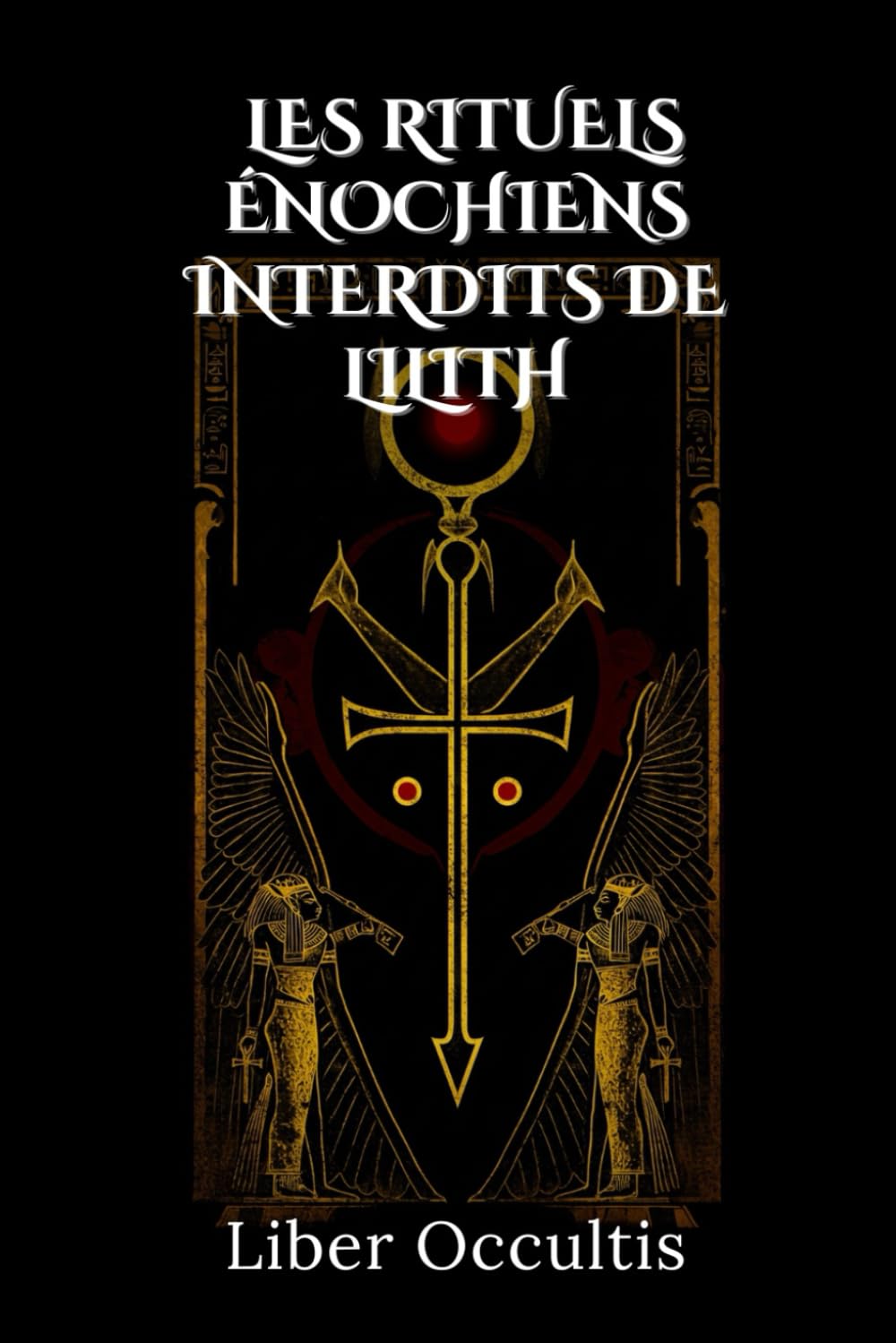 Les rituels énochiens interdits de Lilith: Guide complet des pratiques occultes, invocations anciennes et rites mystérieux dédiés à Lilith pour ... (Manuel d'occultisme) (French Edition)      Paperback – April 12, 2025