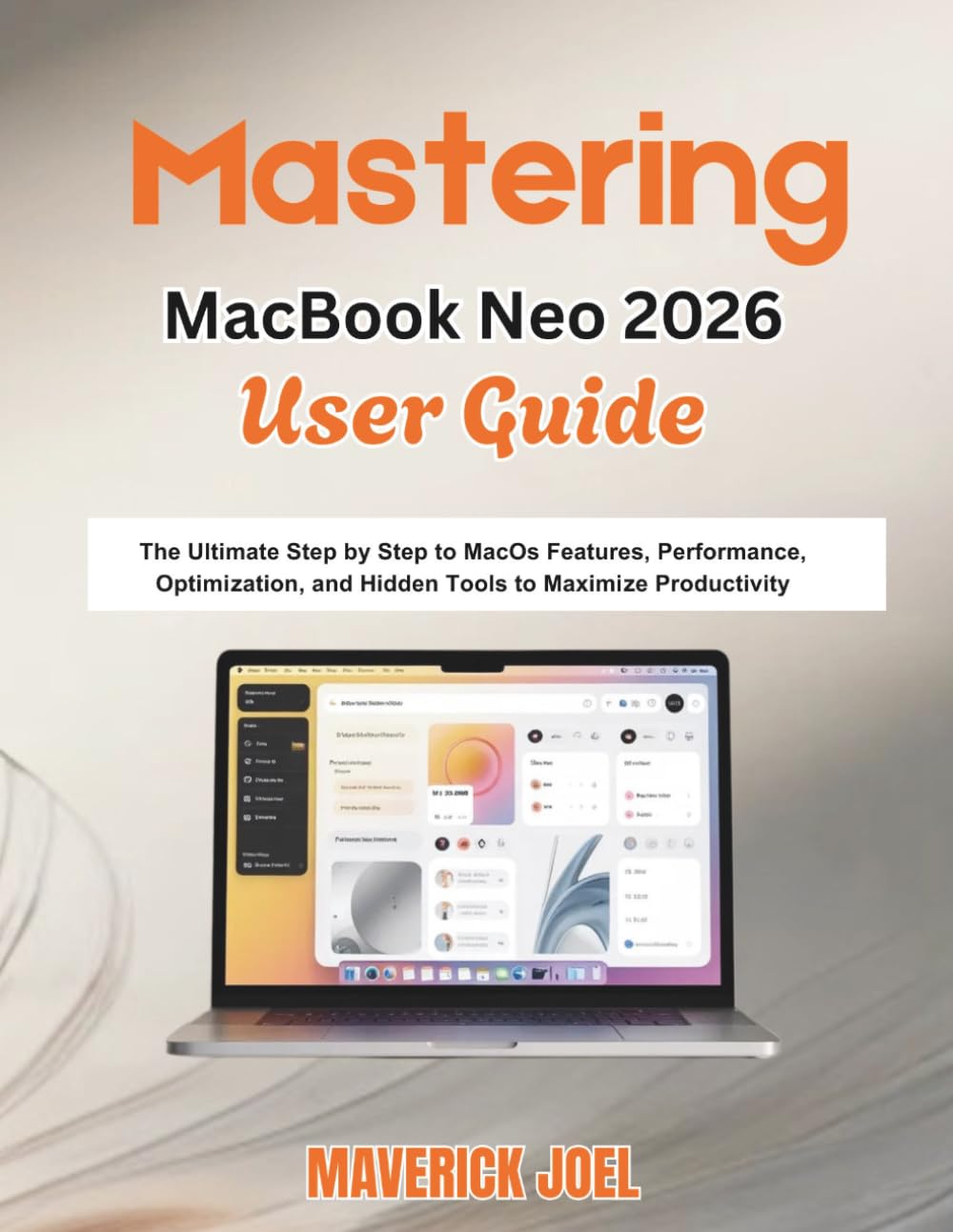 Mastering MacBook Neo 2026 User Guide: The Ultimate Step by Step to MacOS Features, Performance Optimization, and Hidden Tools to Maximize Productivity