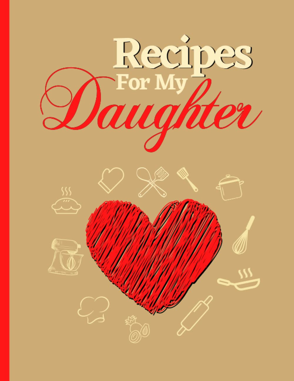 Recipes For My daughter: Blank Recipe Book to Write in your own Recipes. Personalized Cookbook to Record your Favorite Family Recipes.