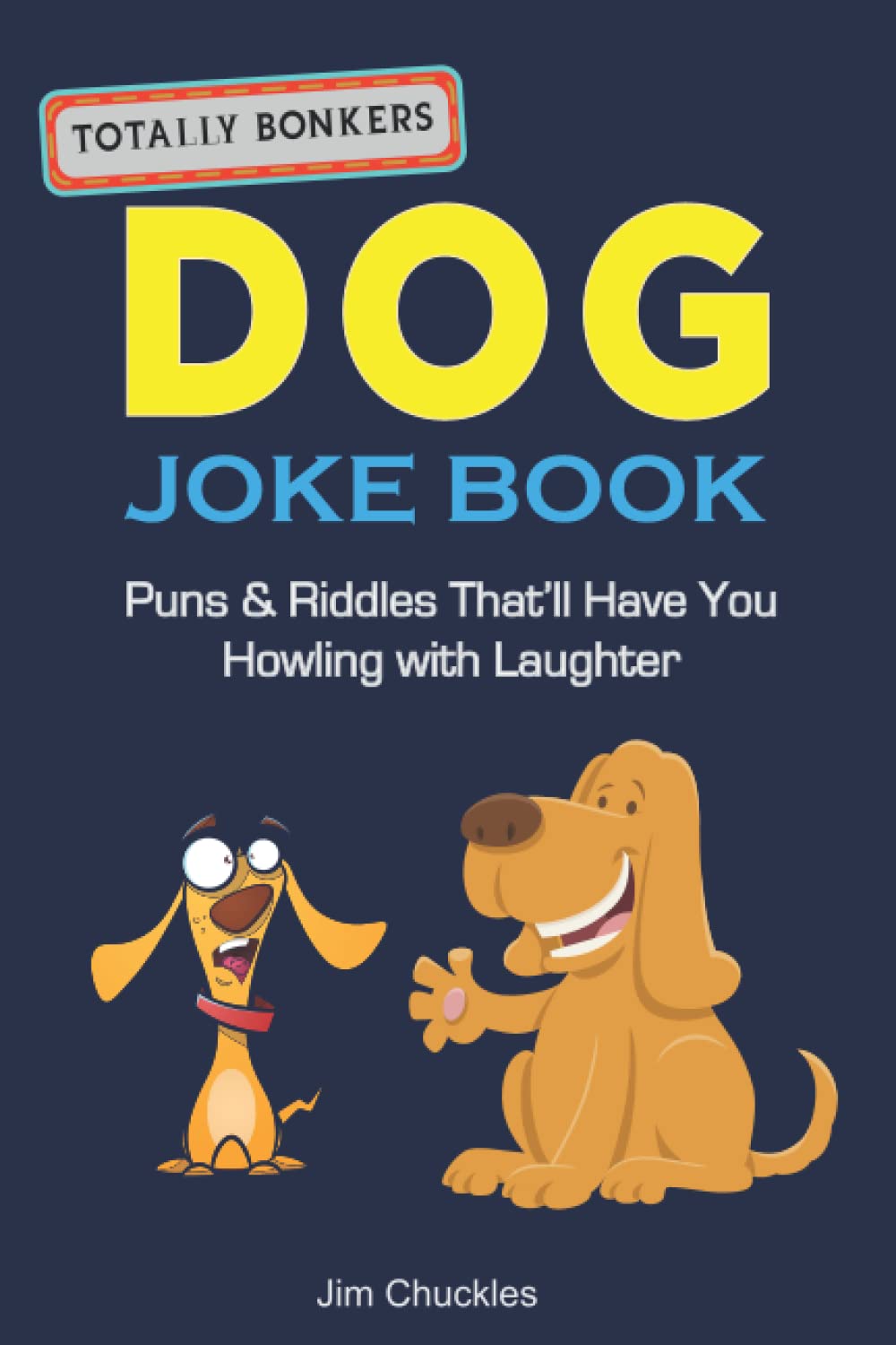 Totally Bonkers Dog Joke Book: Puns & Riddles That’ll Have You Howling with Laughter