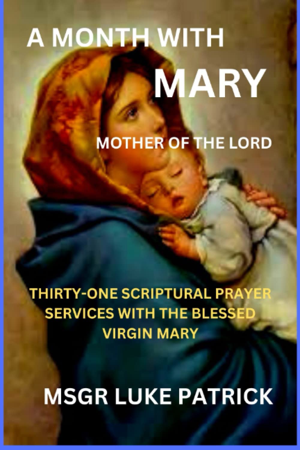 A MONTH WITH MARY MOTHER OF THE LORD: THIRTY-ONE SCRIPTURAL PRAYER SERVICES WITH THE BLESSED VIRGIN MARY.