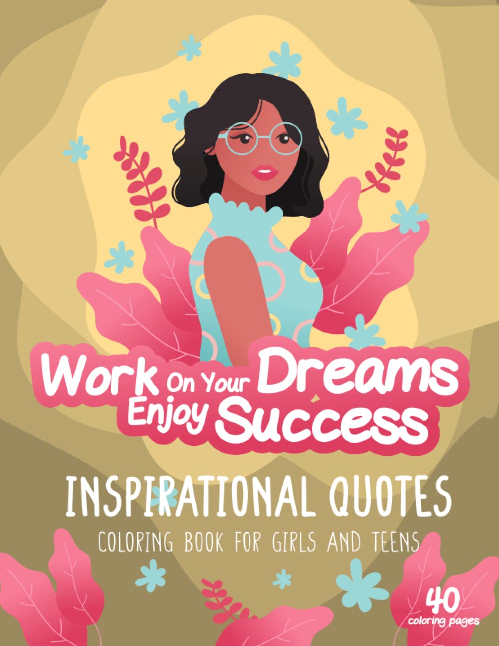 Work on your Dreams Enjoy Success - Inspirational Quotes, coloring book for girls and teens: :good vibes coloring book with phrases and words to get ... have a better day. For girls and adult women.