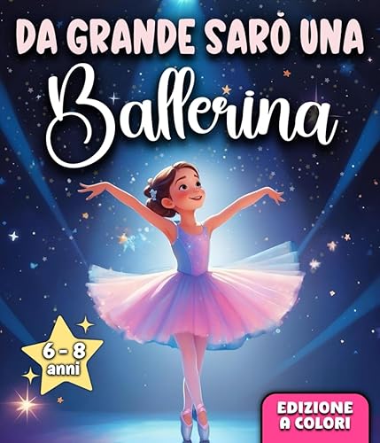DA GRADE SARÒ UNA BALLERINA: Un’avventura emozionante che ispira Coraggio, rafforza la Fiducia in sé stessi e rivela talenti nascosti. Il Regalo ... alla Lettura le bambine dai 6 agli 8 anni