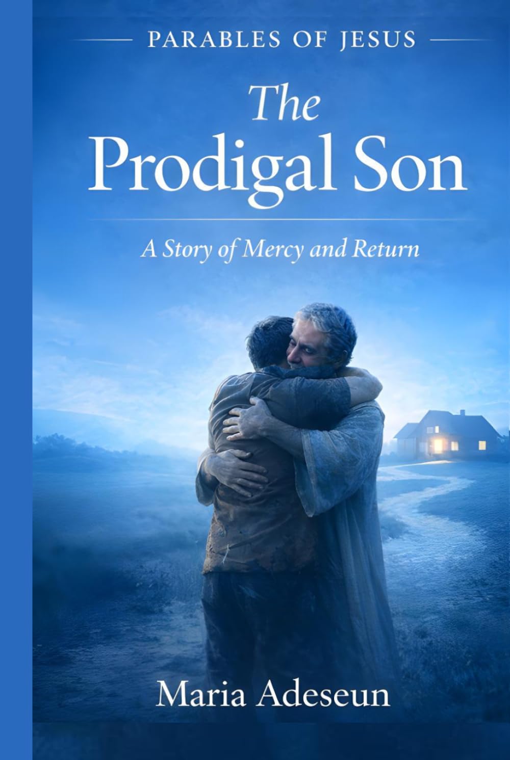 The Prodigal Son: A Story of Mercy and Return (Parables of Jesus)