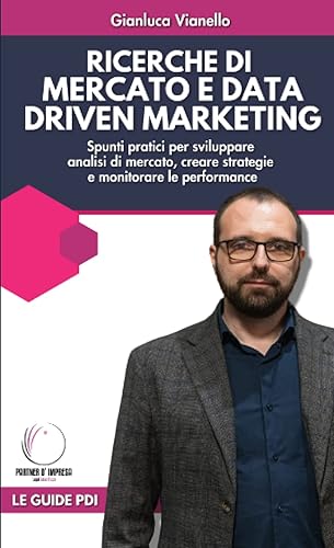 Ricerche di Mercato e Data Driven Marketing: Spunti pratici per sviluppare analisi di mercato, creare strategie e monitorare le performance
