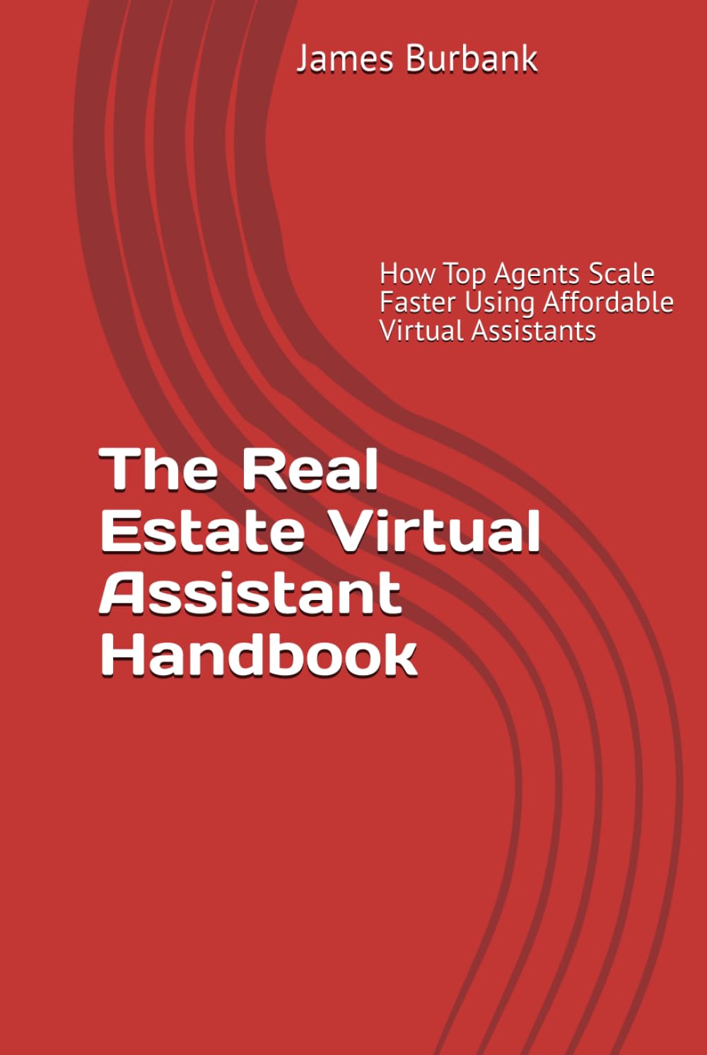 The Real Estate Virtual Assistant Handbook: How Top Agents Scale Faster with $4/Hour Virtual Assistants (Leverage: Streamlining Your Success with a Virtual Assistant)