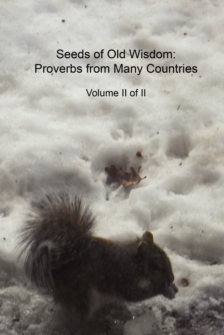Seeds of Old Wisdom: Proverbs from Many Countries Volume II of II