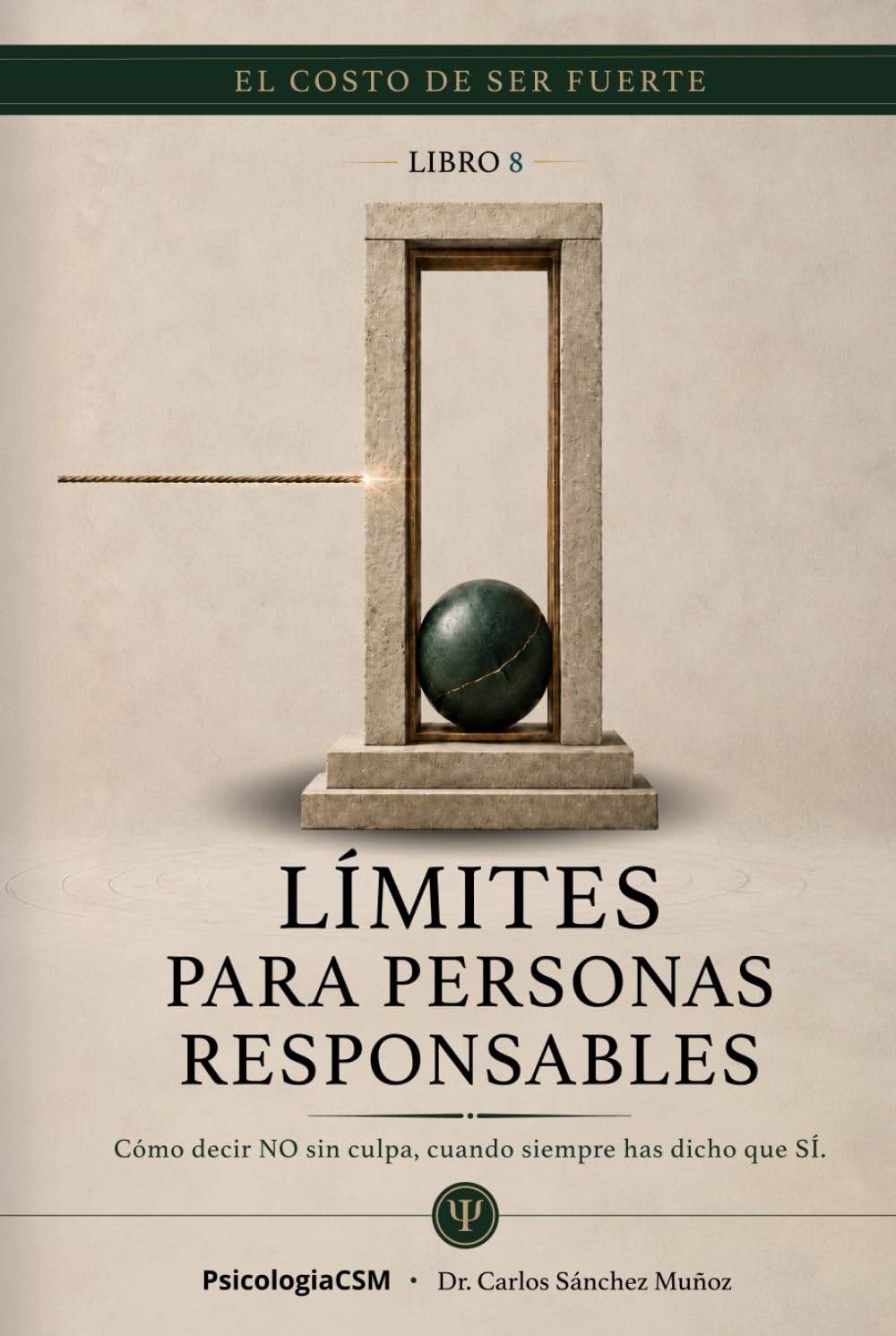 LÍMITES PARA PERSONAS RESPONSABLES: Cómo decir no sin culpa cuando siempre has dicho que sí (EL COSTO DE SER FUERTE)