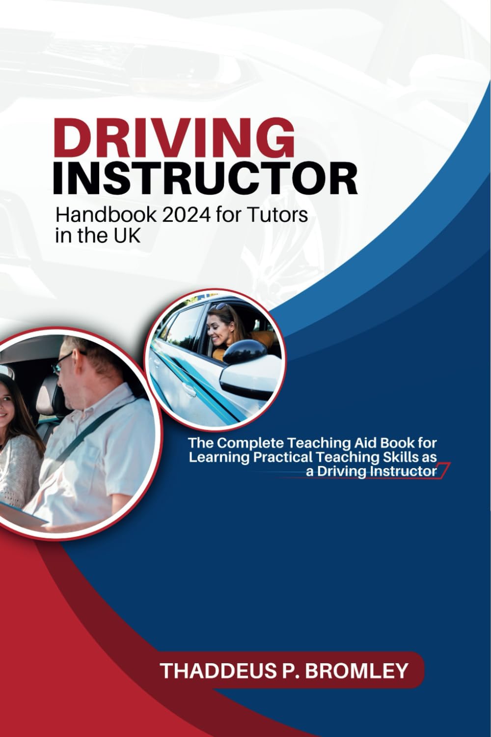 The Driving Instructor Handbook 2024 for Tutors in the UK: The Complete Teaching Aid Book for Learning Practical Teaching Skills as a Driving Instructor