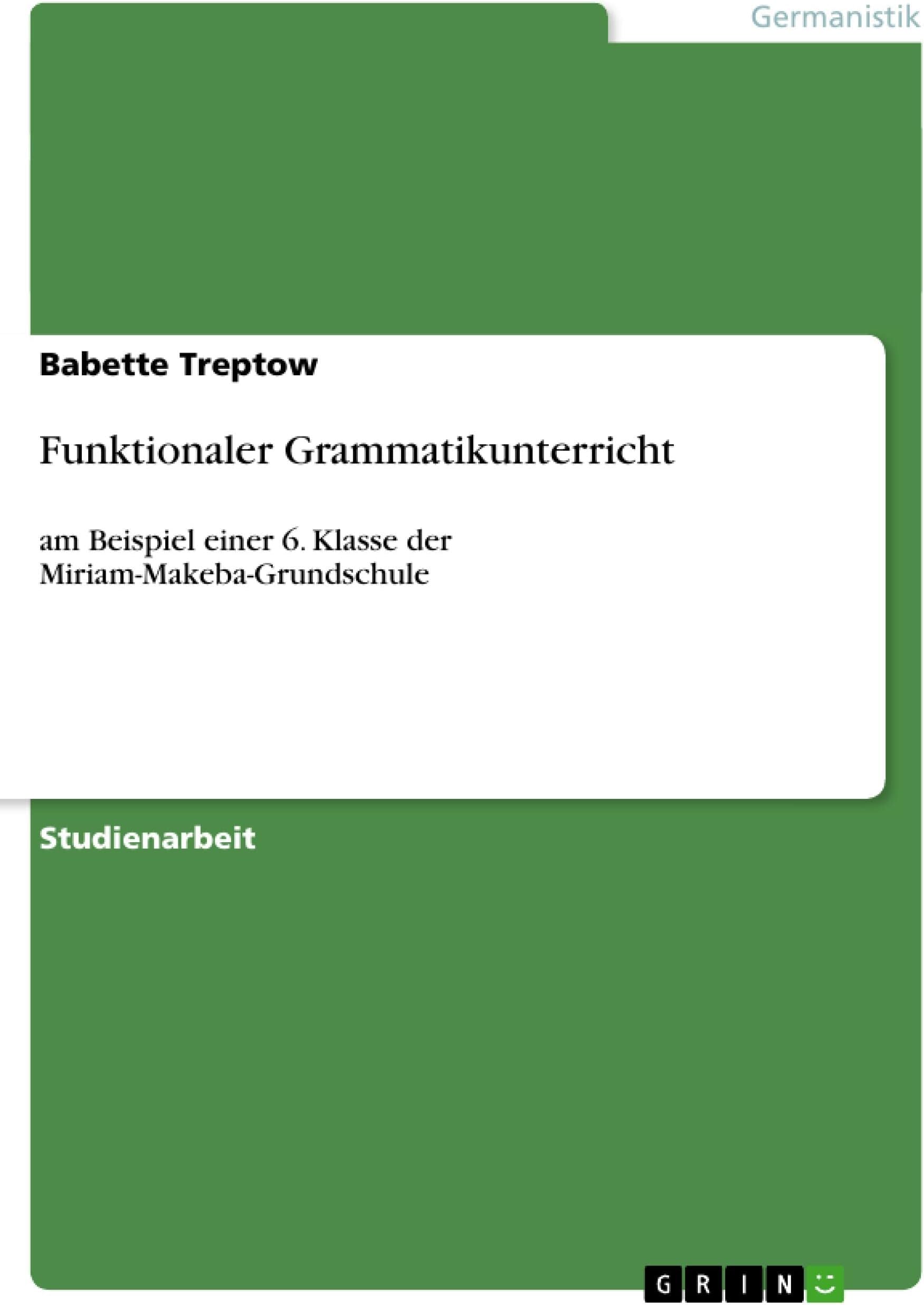 Funktionaler Grammatikunterricht: am Beispiel einer 6. Klasse der Miriam-Makeba-Grundschule (German Edition)