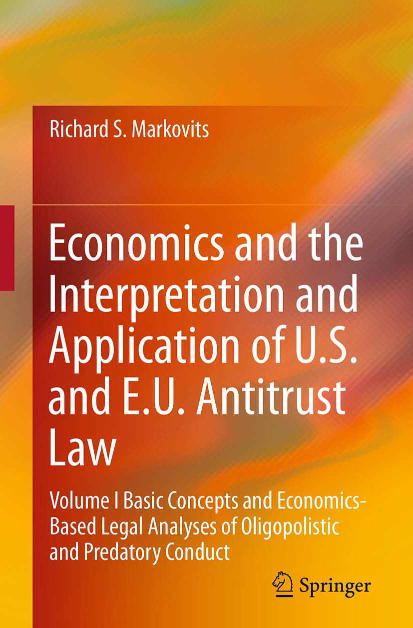 Economics and the Interpretation and Application of U.S. and E.U. Antitrust Law: Volume I Basic Concepts and Economics-Based Legal Analyses of Oligopolistic and Predatory Conduct: 1