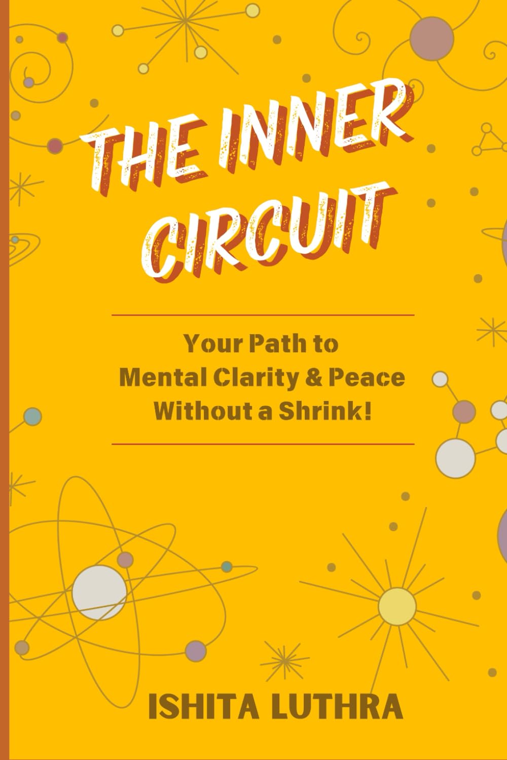 The Inner Circuit: Your Path to Mental Clarity & Peace Without a Shrink!