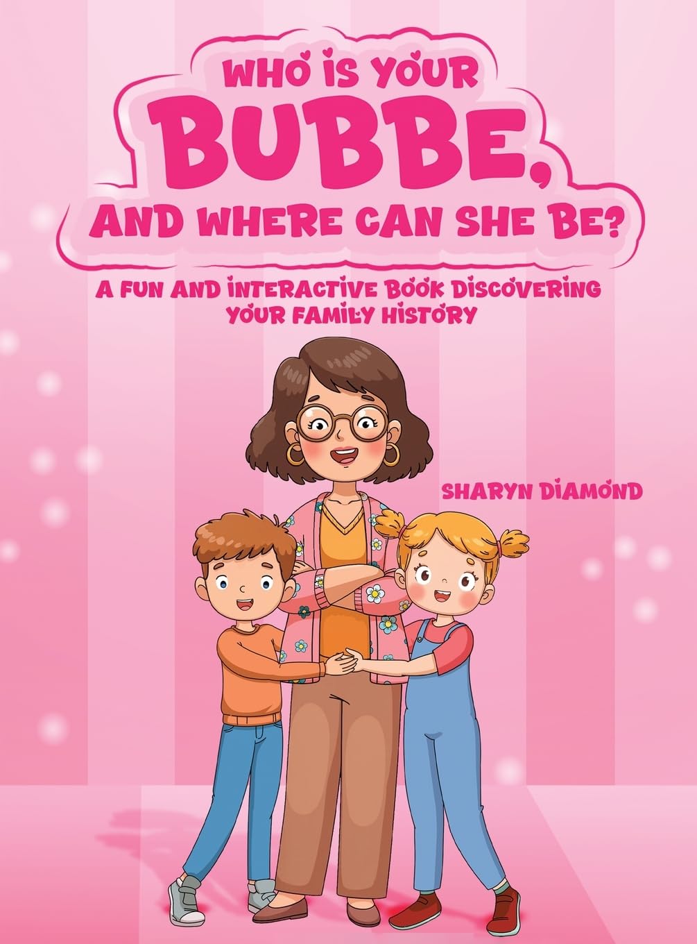 Who Is Your Bubbe, and Where Can She Be?: A Fun and Interactive Book Discovering Your Family History